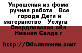 Украшения из фома  ручная работа - Все города Дети и материнство » Услуги   . Свердловская обл.,Нижняя Салда г.